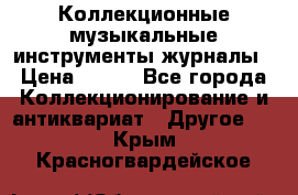 Коллекционные музыкальные инструменты журналы › Цена ­ 300 - Все города Коллекционирование и антиквариат » Другое   . Крым,Красногвардейское